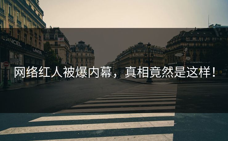 网络红人被爆内幕，真相竟然是这样！